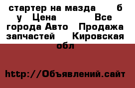 стартер на мазда rx-8 б/у › Цена ­ 3 500 - Все города Авто » Продажа запчастей   . Кировская обл.